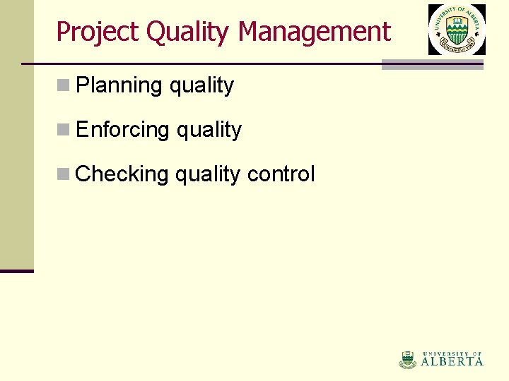 Project Quality Management n Planning quality n Enforcing quality n Checking quality control 