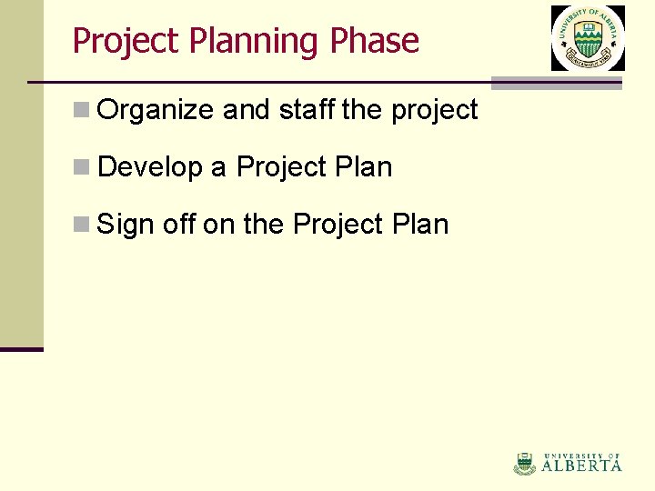 Project Planning Phase n Organize and staff the project n Develop a Project Plan