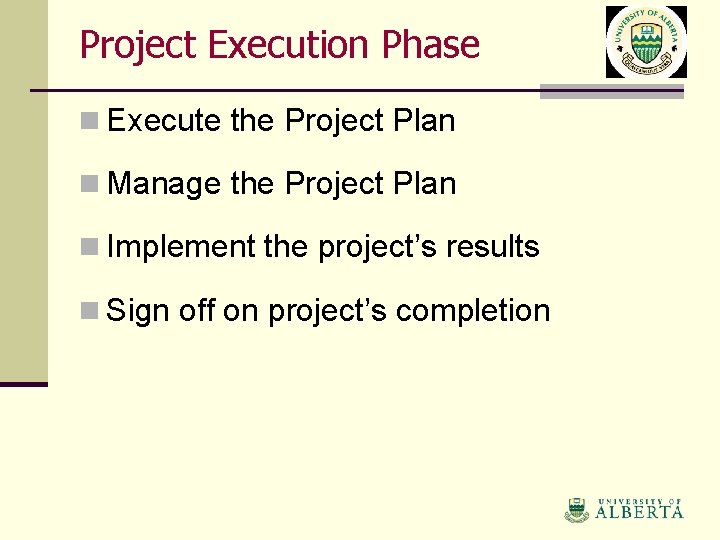 Project Execution Phase n Execute the Project Plan n Manage the Project Plan n