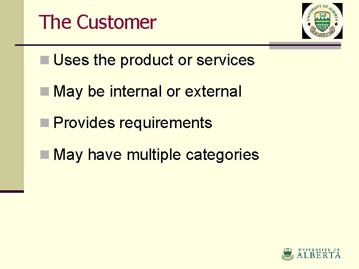 The Customer n Uses the product or services n May be internal or external