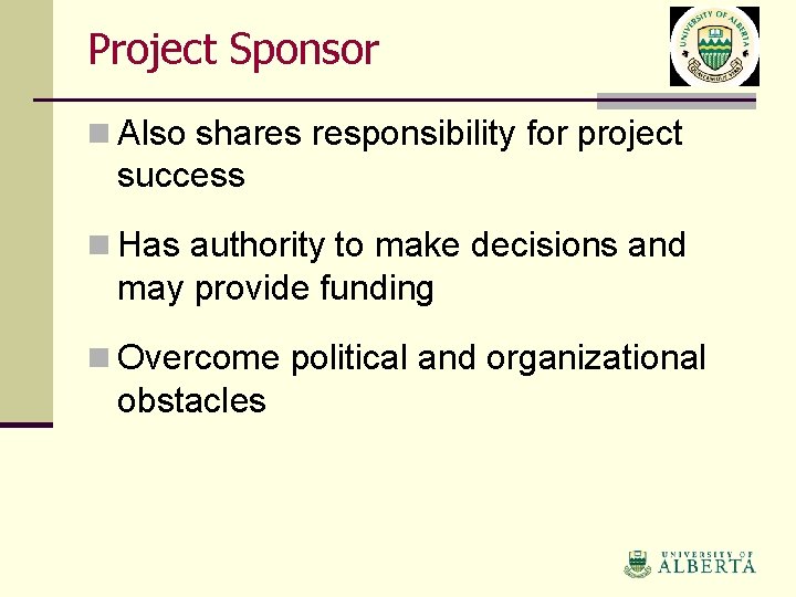 Project Sponsor n Also shares responsibility for project success n Has authority to make