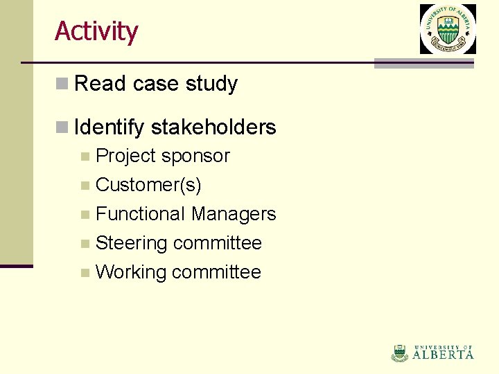 Activity n Read case study n Identify stakeholders n Project sponsor n Customer(s) n