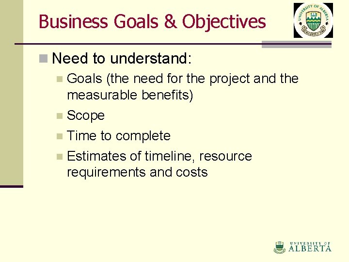 Business Goals & Objectives n Need to understand: n Goals (the need for the