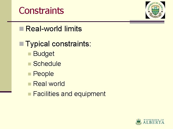 Constraints n Real-world limits n Typical constraints: n Budget n Schedule n People n