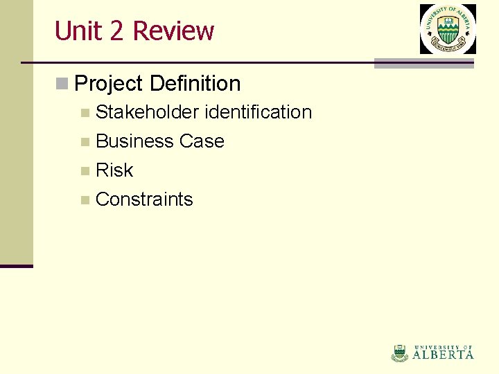 Unit 2 Review n Project Definition n Stakeholder identification n Business Case n Risk