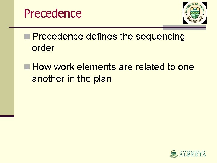 Precedence n Precedence defines the sequencing order n How work elements are related to