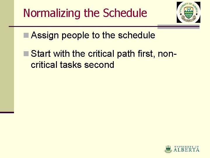 Normalizing the Schedule n Assign people to the schedule n Start with the critical