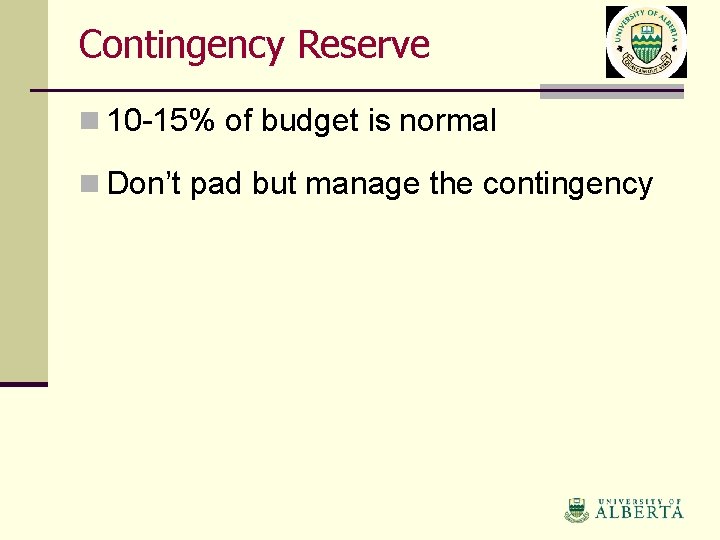 Contingency Reserve n 10 -15% of budget is normal n Don’t pad but manage