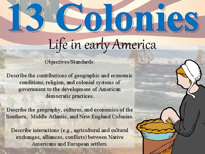 13 Life. Colonies in early America Objectives/Standards: Describe the contributions of geographic and economic