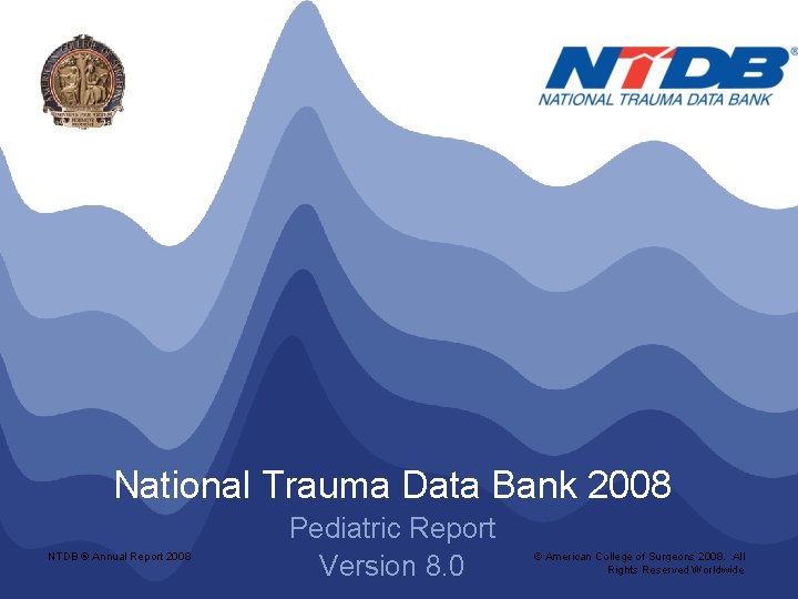 National Trauma Data Bank 2008 NTDB ® Annual Report 2008 Pediatric Report Version 8.