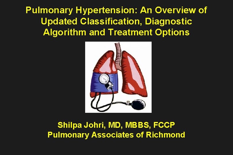 Pulmonary Hypertension: An Overview of Updated Classification, Diagnostic Algorithm and Treatment Options Shilpa Johri,