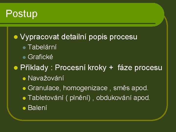 Postup l Vypracovat detailní popis procesu Tabelární l Grafické l l Příklady : Procesní