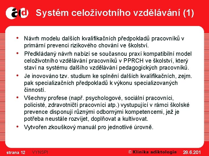 Systém celoživotního vzdělávání (1) • • • Návrh modelu dalších kvalifikačních předpokladů pracovníků v