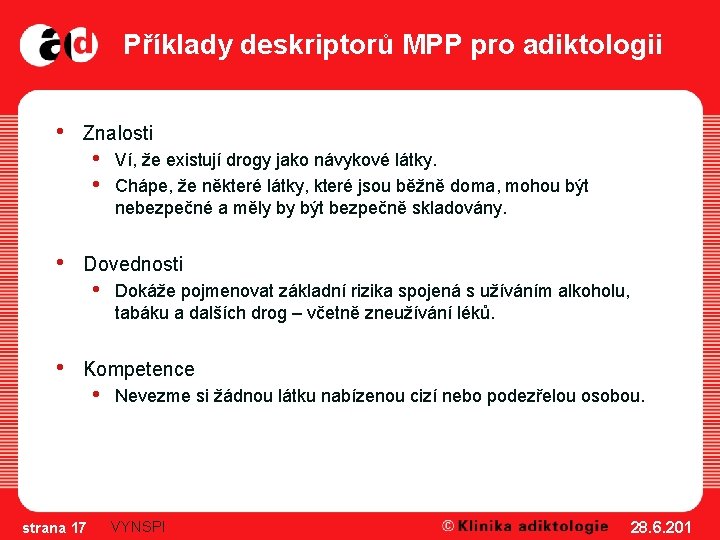 Příklady deskriptorů MPP pro adiktologii • • • Znalosti • • Ví, že existují