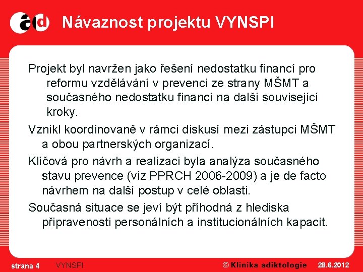 Návaznost projektu VYNSPI Projekt byl navržen jako řešení nedostatku financí pro reformu vzdělávání v