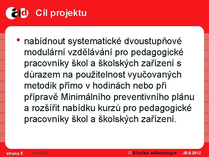 Cíl projektu • nabídnout systematické dvoustupňové modulární vzdělávání pro pedagogické pracovníky škol a školských