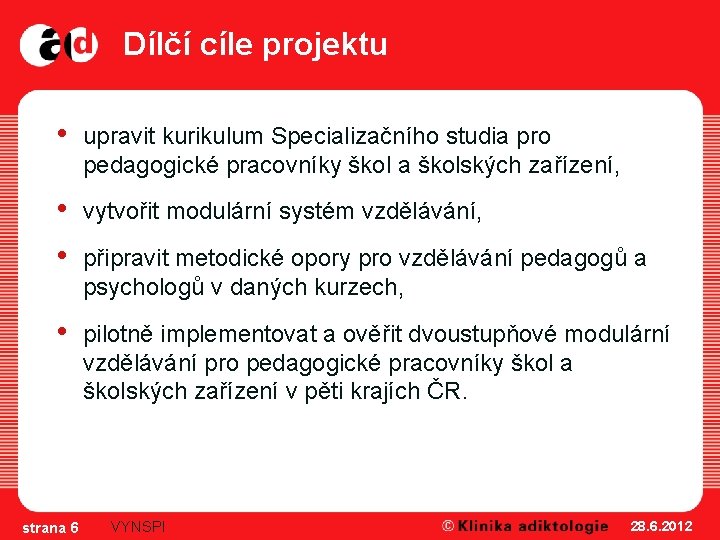 Dílčí cíle projektu • upravit kurikulum Specializačního studia pro pedagogické pracovníky škol a školských