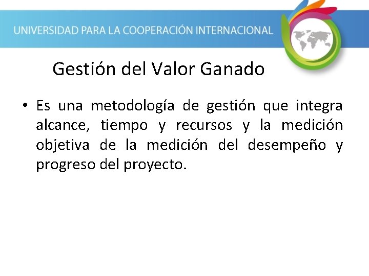 Gestión del Valor Ganado • Es una metodología de gestión que integra alcance, tiempo