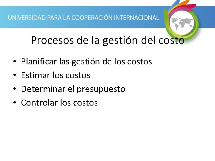 Procesos de la gestión del costo • • Planificar las gestión de los costos