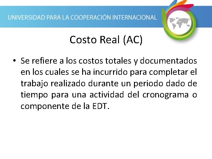 Costo Real (AC) • Se refiere a los costos totales y documentados en los