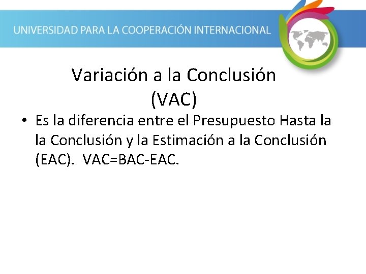 Variación a la Conclusión (VAC) • Es la diferencia entre el Presupuesto Hasta la
