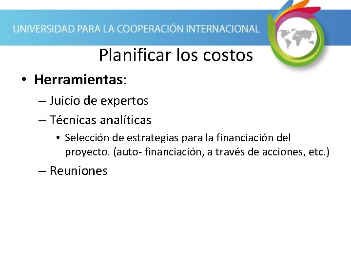 Planificar los costos • Herramientas: – Juicio de expertos – Técnicas analíticas • Selección