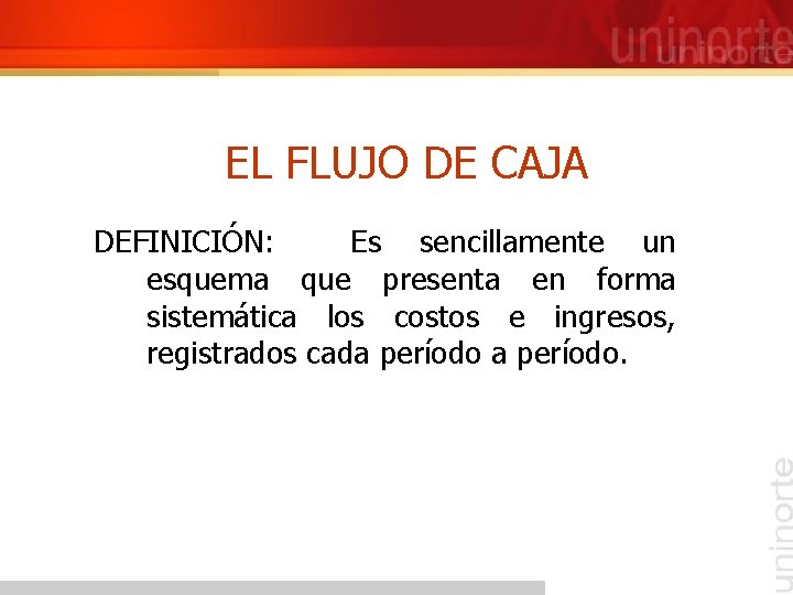 EL FLUJO DE CAJA DEFINICIÓN: Es sencillamente un esquema que presenta en forma sistemática