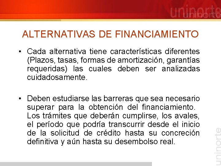 ALTERNATIVAS DE FINANCIAMIENTO • Cada alternativa tiene características diferentes (Plazos, tasas, formas de amortización,