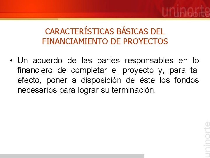 CARACTERÍSTICAS BÁSICAS DEL FINANCIAMIENTO DE PROYECTOS • Un acuerdo de las partes responsables en