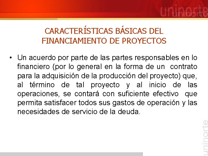 CARACTERÍSTICAS BÁSICAS DEL FINANCIAMIENTO DE PROYECTOS • Un acuerdo por parte de las partes