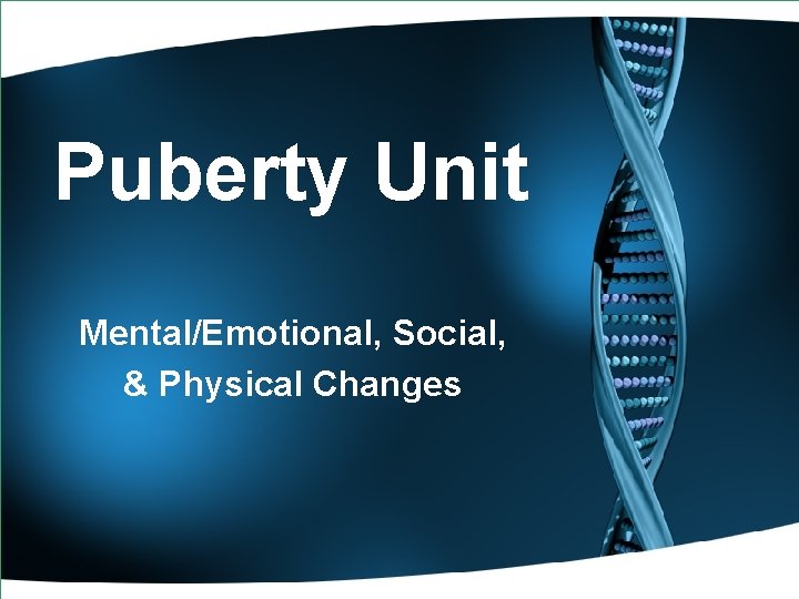 Puberty Unit Mental/Emotional, Social, & Physical Changes 