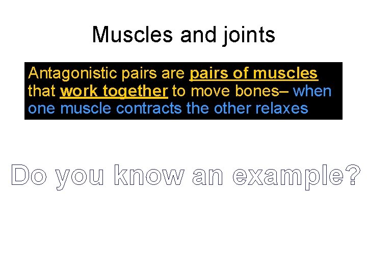 Muscles and joints Antagonistic pairs are pairs of muscles that work together to move