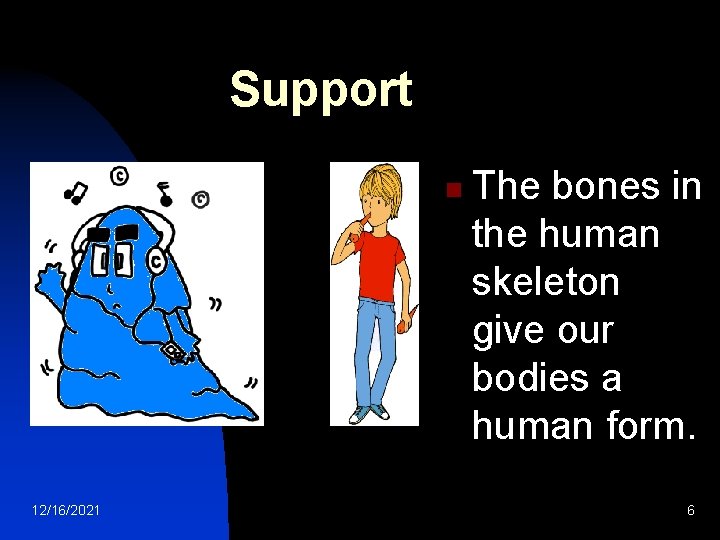 Support n 12/16/2021 The bones in the human skeleton give our bodies a human