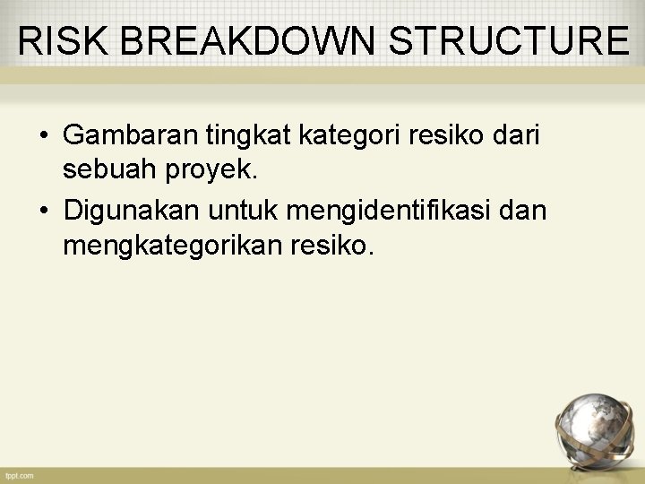 RISK BREAKDOWN STRUCTURE • Gambaran tingkat kategori resiko dari sebuah proyek. • Digunakan untuk