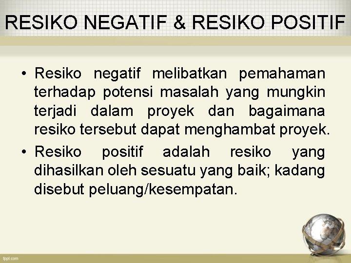 RESIKO NEGATIF & RESIKO POSITIF • Resiko negatif melibatkan pemahaman terhadap potensi masalah yang