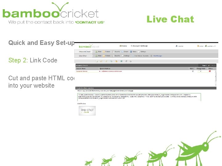 Live Chat Quick and Easy Set-up Step 2: Link Code Cut and paste HTML