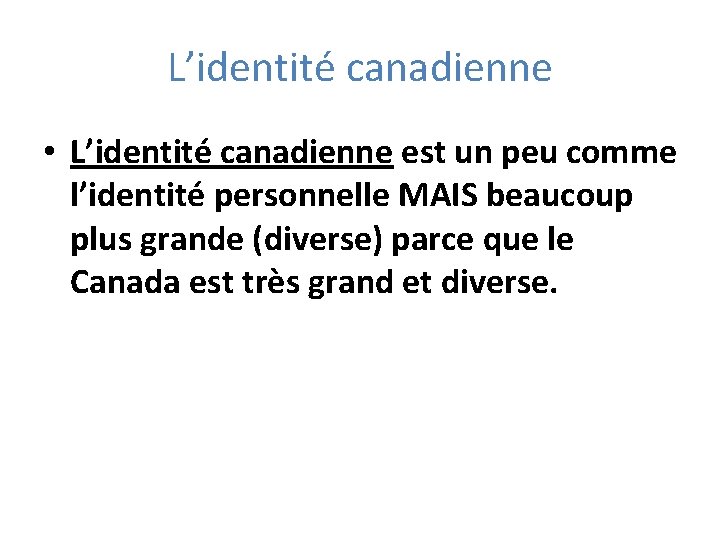 L’identité canadienne • L’identité canadienne est un peu comme l’identité personnelle MAIS beaucoup plus