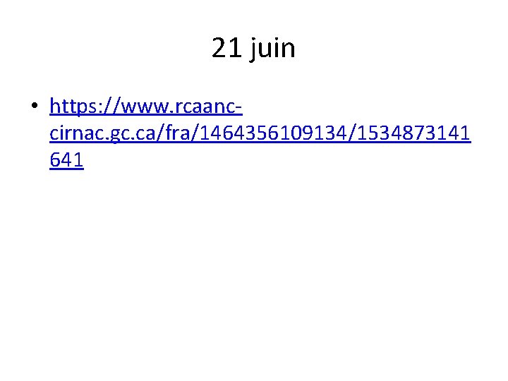 21 juin • https: //www. rcaanccirnac. gc. ca/fra/1464356109134/1534873141 641 