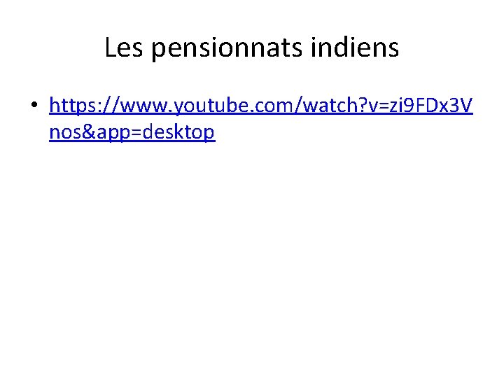 Les pensionnats indiens • https: //www. youtube. com/watch? v=zi 9 FDx 3 V nos&app=desktop