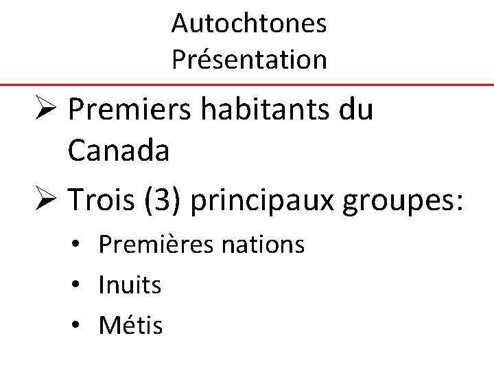 Autochtones Présentation Ø Premiers habitants du Canada Ø Trois (3) principaux groupes: • Premières