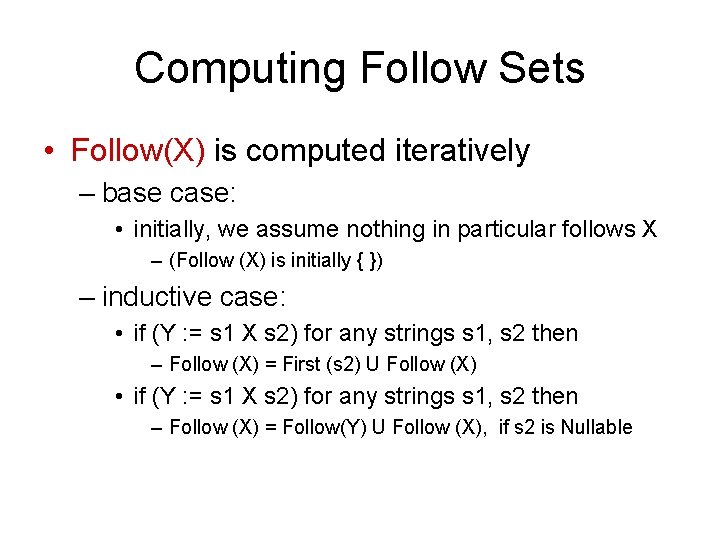 Computing Follow Sets • Follow(X) is computed iteratively – base case: • initially, we