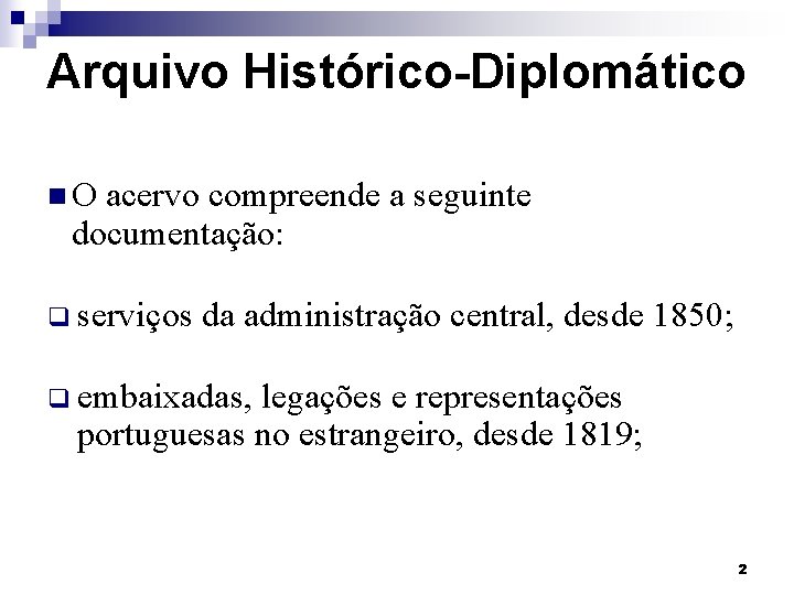 Arquivo Histórico-Diplomático n. O acervo compreende a seguinte documentação: serviços da administração central, desde