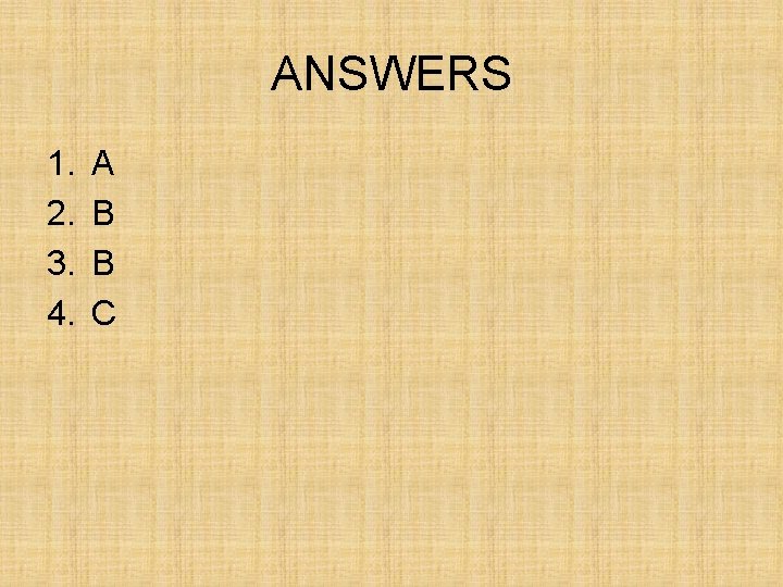 ANSWERS 1. 2. 3. 4. A B B C 