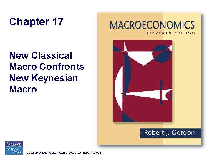 Chapter 17 New Classical Macro Confronts New Keynesian Macro Copyright © 2009 Pearson Addison-Wesley.