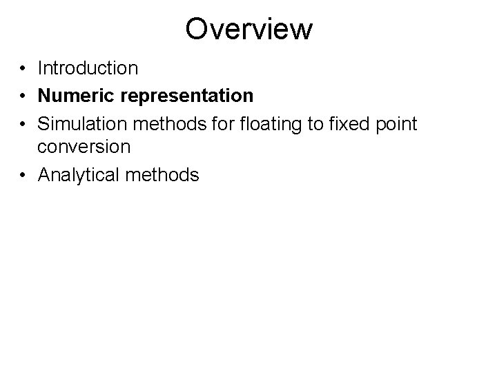 Overview • Introduction • Numeric representation • Simulation methods for floating to fixed point