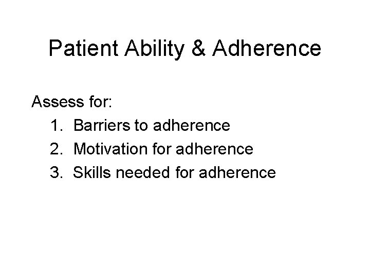 Patient Ability & Adherence Assess for: 1. Barriers to adherence 2. Motivation for adherence