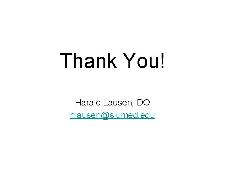 Thank You! Harald Lausen, DO hlausen@siumed. edu 