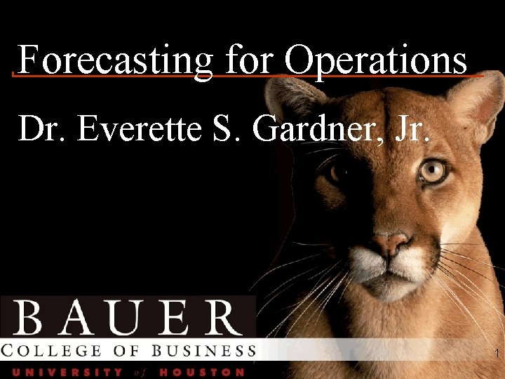 Forecasting for Operations Dr. Everette S. Gardner, Jr. 1 