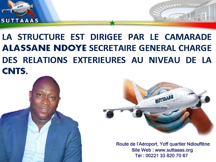 LA STRUCTURE EST DIRIGEE PAR LE CAMARADE ALASSANE NDOYE SECRETAIRE GENERAL CHARGE DES RELATIONS