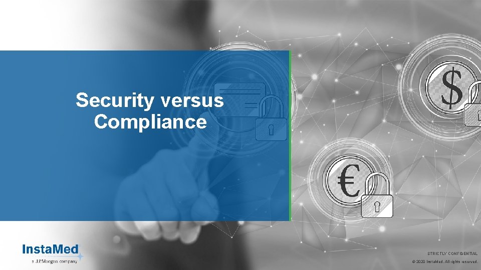 Security versus Compliance STRICTLY CONFIDENTIAL © 2020 Insta. Med. All rights reserved. 